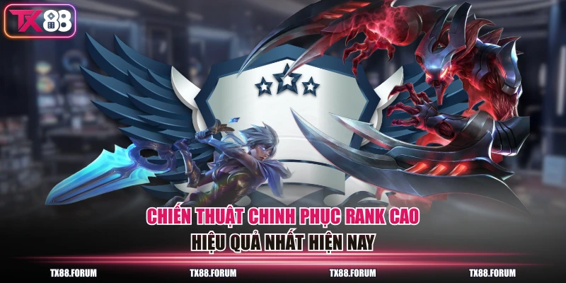Chiến thuật chinh phục rank cao hiệu quả nhất hiện nay
