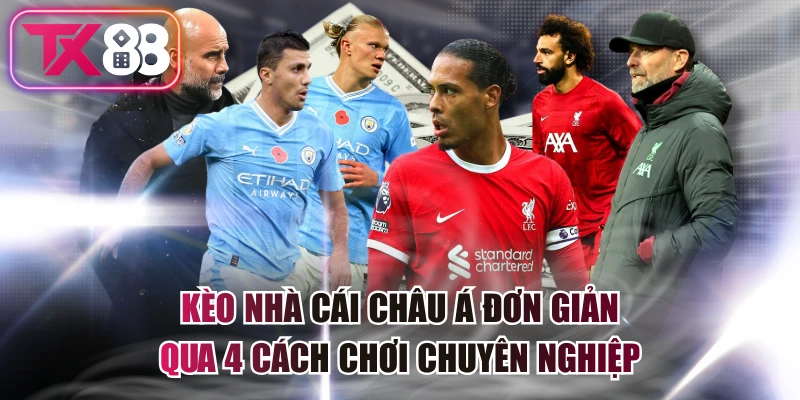 Kèo Nhà Cái Châu Á Đơn Giản Qua 4 Cách Chơi Chuyên Nghiệp