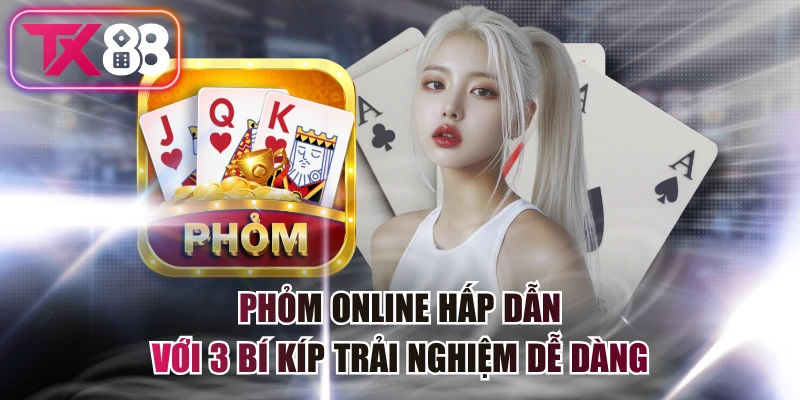 Phỏm Online Hấp Dẫn Với 3 Bí Kíp Trải Nghiệm Dễ Dàng